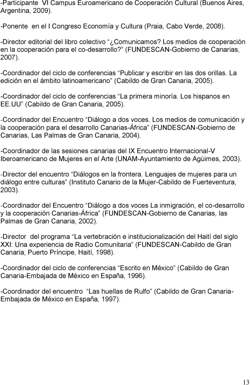 -Coordinador del ciclo de conferencias Publicar y escribir en las dos orillas. La edición en el ámbito latinoamericano (Cabildo de Gran Canaria, 2005).