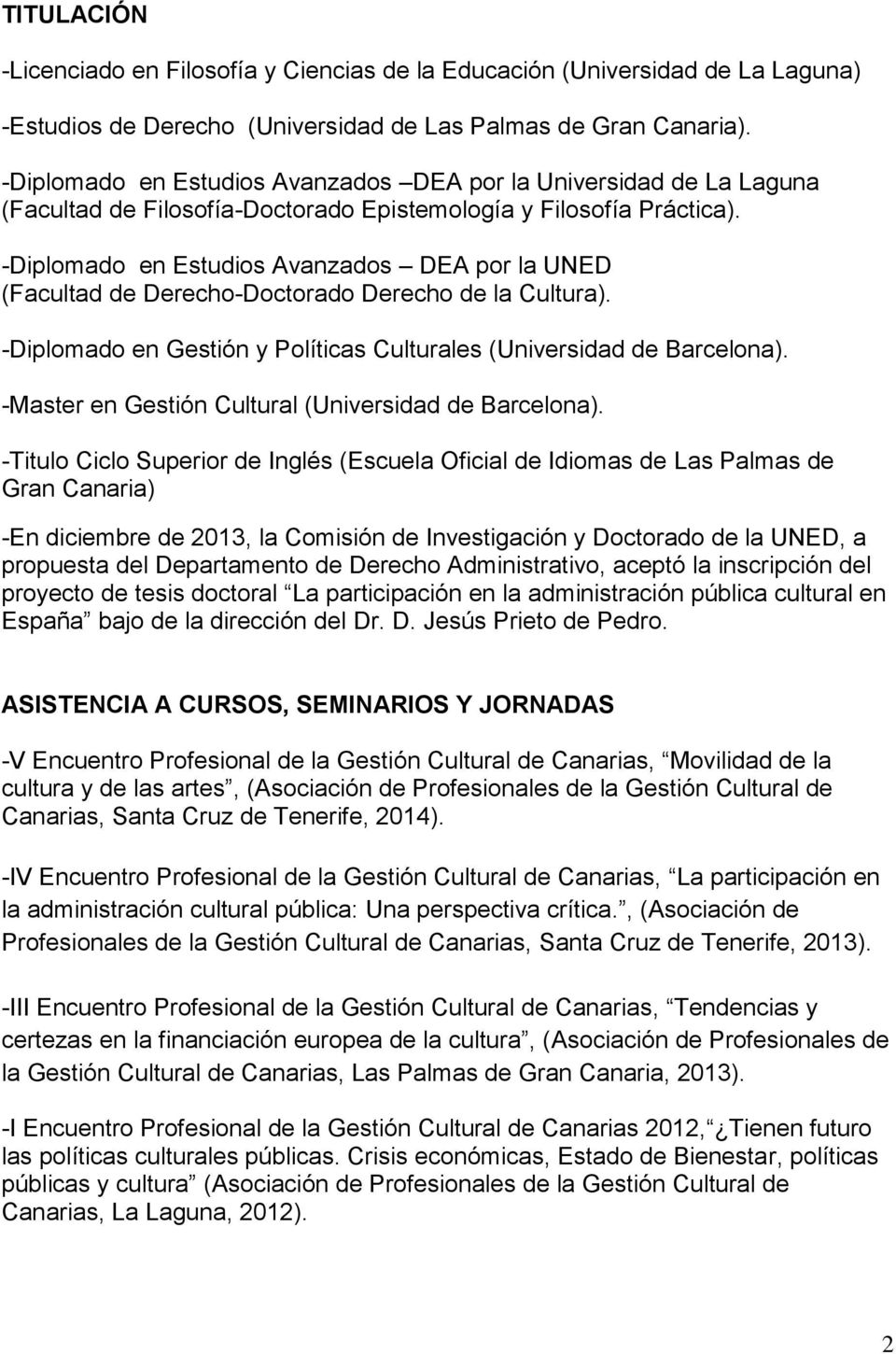 -Diplomado en Estudios Avanzados DEA por la UNED (Facultad de Derecho-Doctorado Derecho de la Cultura). -Diplomado en Gestión y Políticas Culturales (Universidad de Barcelona).