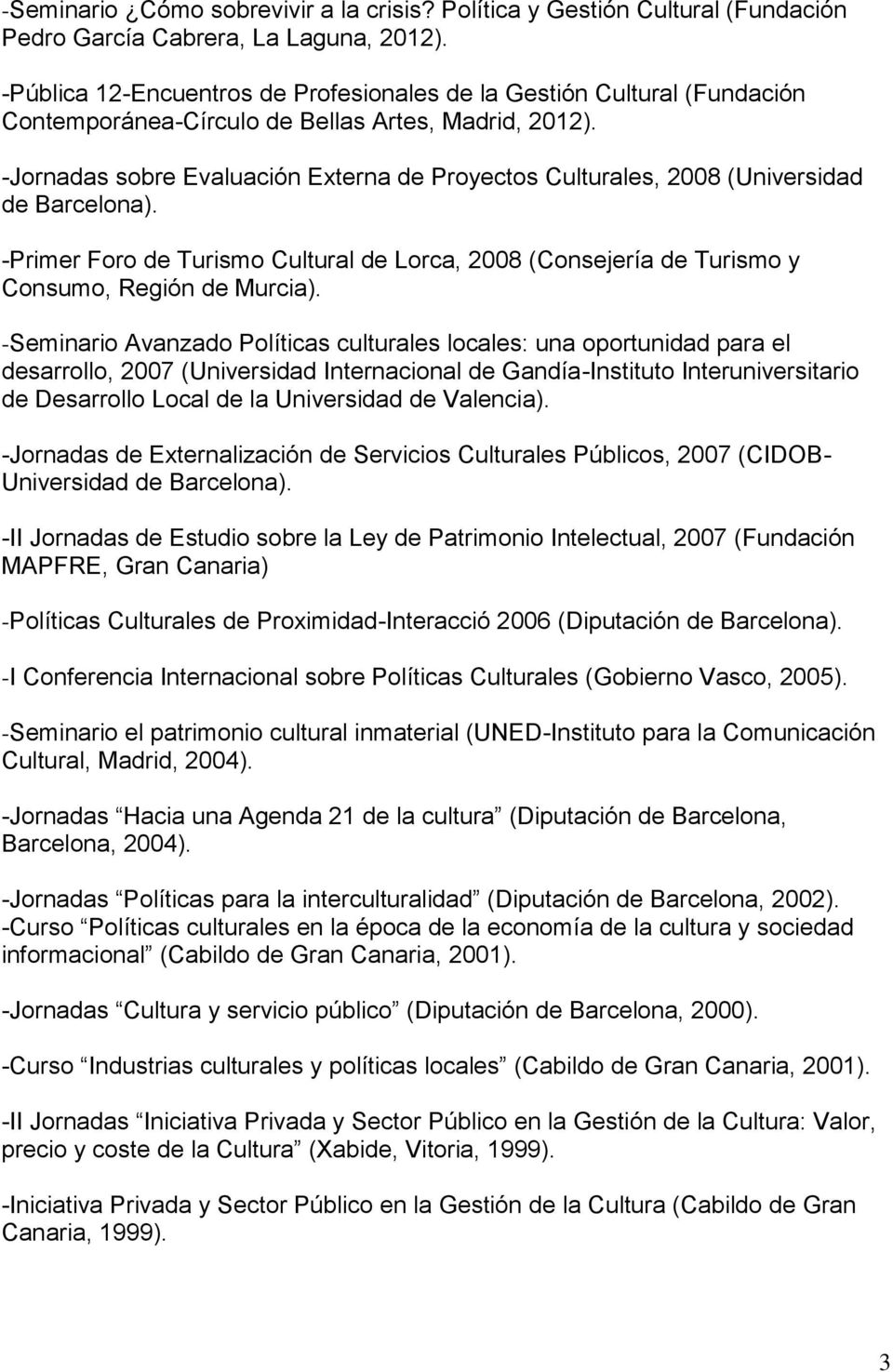 -Jornadas sobre Evaluación Externa de Proyectos Culturales, 2008 (Universidad de Barcelona). -Primer Foro de Turismo Cultural de Lorca, 2008 (Consejería de Turismo y Consumo, Región de Murcia).