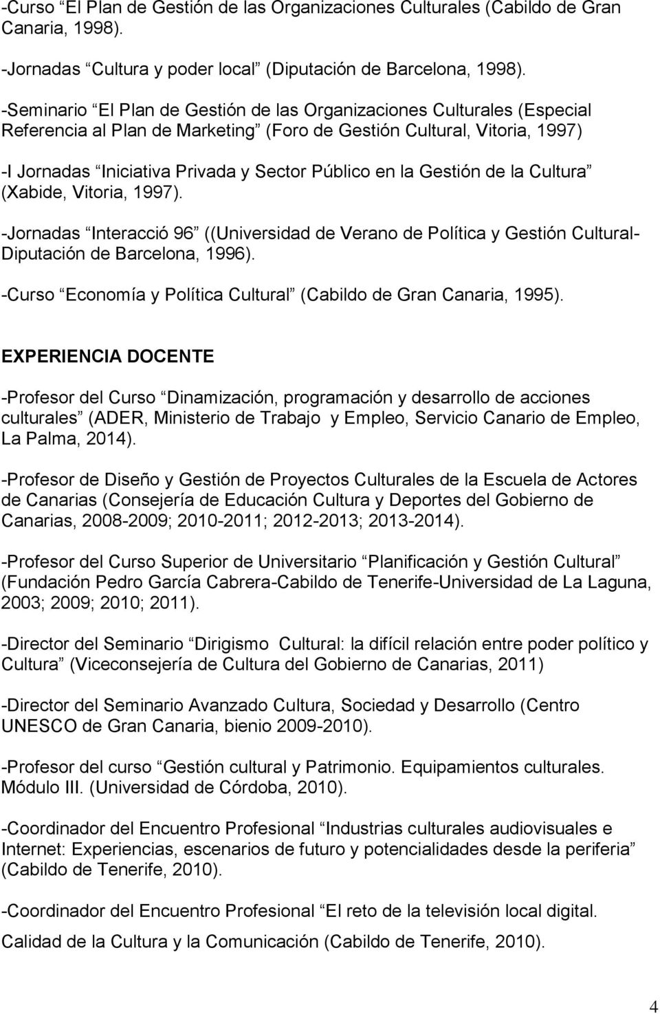 la Gestión de la Cultura (Xabide, Vitoria, 1997). -Jornadas Interacció 96 ((Universidad de Verano de Política y Gestión Cultural- Diputación de Barcelona, 1996).