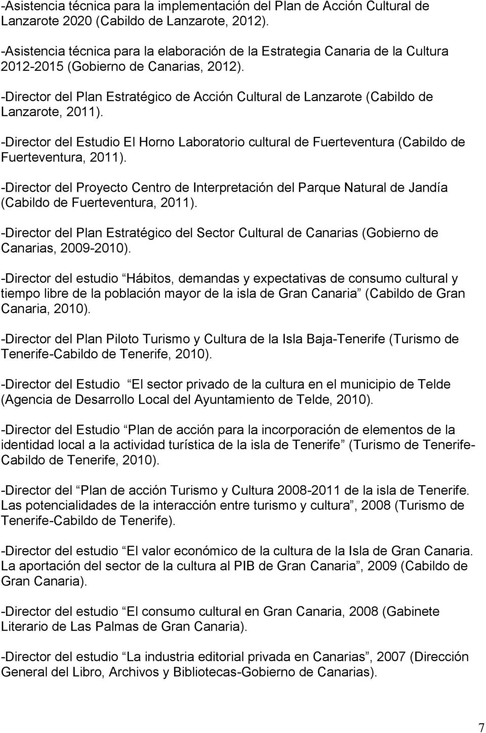 -Director del Plan Estratégico de Acción Cultural de Lanzarote (Cabildo de Lanzarote, 2011). -Director del Estudio El Horno Laboratorio cultural de Fuerteventura (Cabildo de Fuerteventura, 2011).