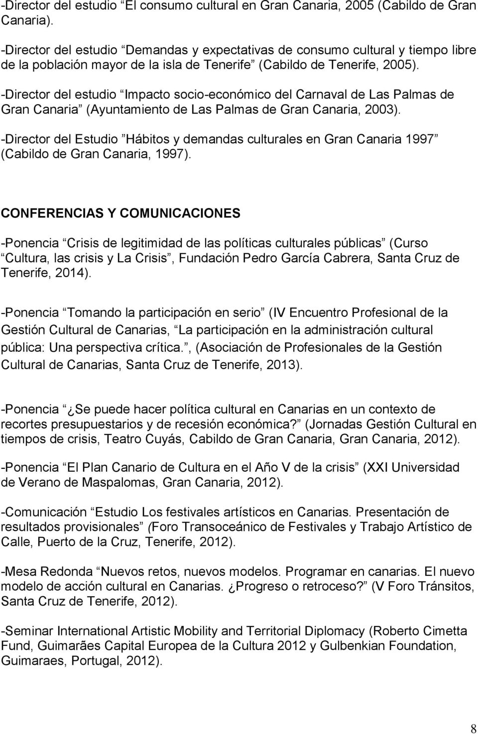 -Director del estudio Impacto socio-económico del Carnaval de Las Palmas de Gran Canaria (Ayuntamiento de Las Palmas de Gran Canaria, 2003).