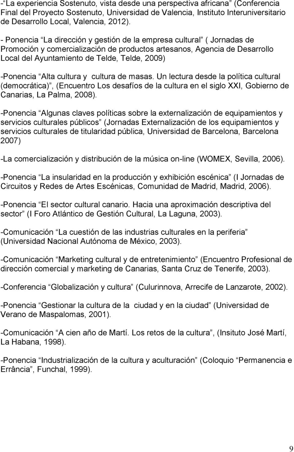 -Ponencia Alta cultura y cultura de masas. Un lectura desde la política cultural (democrática), (Encuentro Los desafíos de la cultura en el siglo XXI, Gobierno de Canarias, La Palma, 2008).