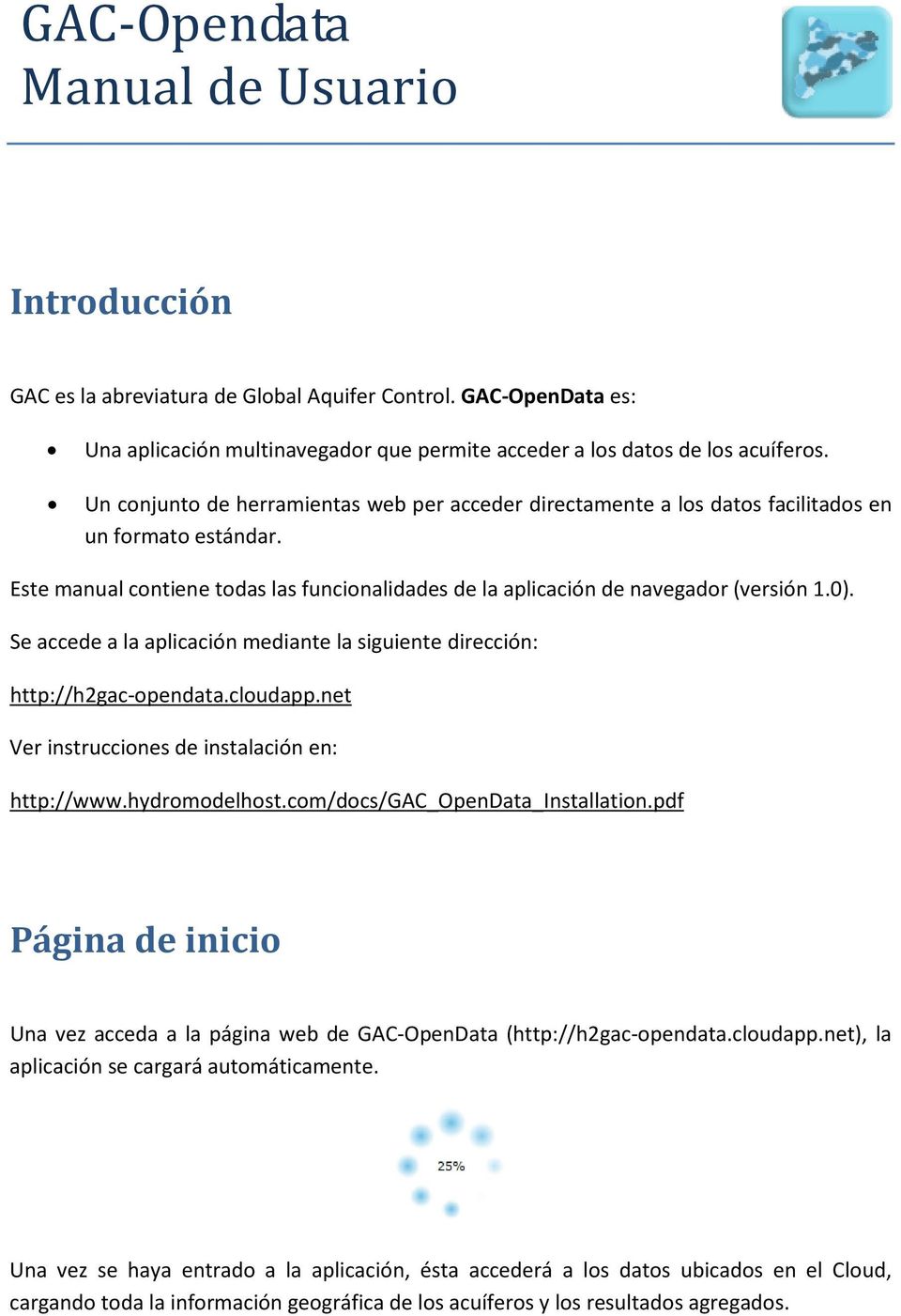 Se accede a la aplicación mediante la siguiente dirección: http://h2gac-opendata.cloudapp.net Ver instrucciones de instalación en: http://www.hydromodelhost.com/docs/gac_opendata_installation.