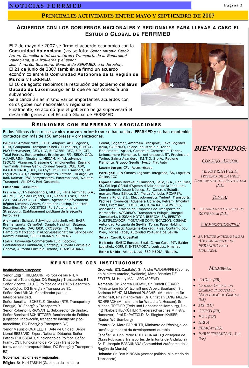 Secretario General de FERRMED, a la derecha). El 21 de junio de 2007 también se firmó un acuerdo económico entre la Comunidad Autónoma de la Región de Murcia y FERRMED.