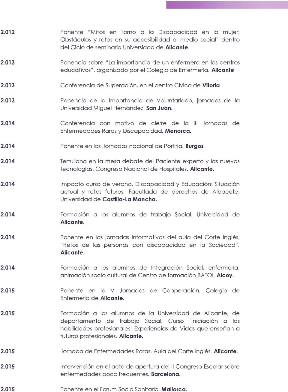 013 Ponencia de la Importancia de Voluntariado, jornadas de la Universidad Miguel Hernández, San Juan. 2.014 Conferencia con motivo de cierre de la III Jornadas de Enfermedades Raras y Discapacidad.