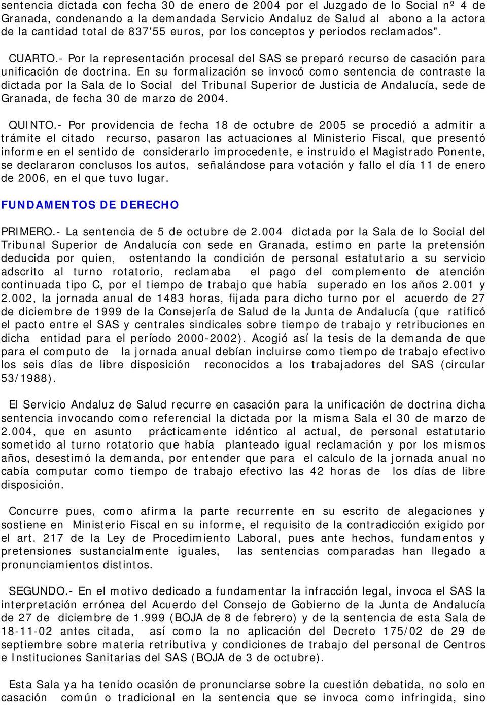 En su formalización se invocó como sentencia de contraste la dictada por la Sala de lo Social del Tribunal Superior de Justicia de Andalucía, sede de Granada, de fecha 30 de marzo de 2004. QUINTO.