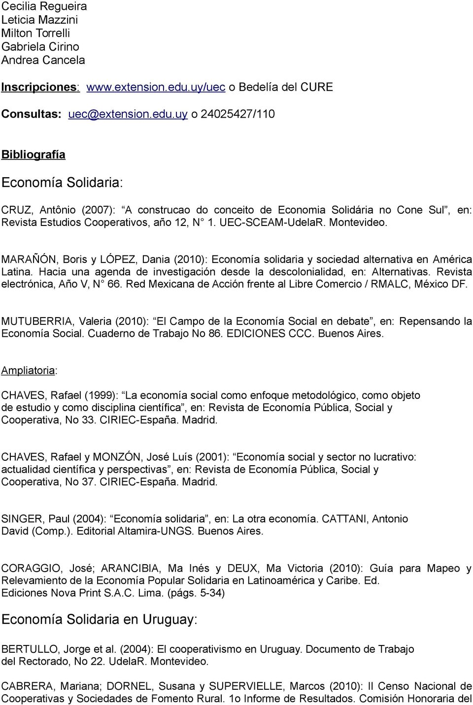 uy o 24025427/110 Bibliografía Economía Solidaria: CRUZ, Antônio (2007): A construcao do conceito de Economia Solidária no Cone Sul, en: Revista Estudios Cooperativos, año 12, N 1. UEC-SCEAM-UdelaR.