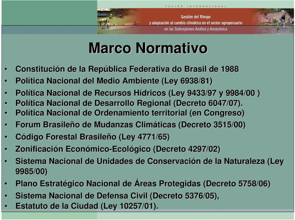 Política Nacional de Ordenamiento territorial (en Congreso) Forum Brasileño o de Mudanzas Climáticas (Decreto 3515/00) Código Forestal Brasileño o (Ley 4771/65) Zonificación n