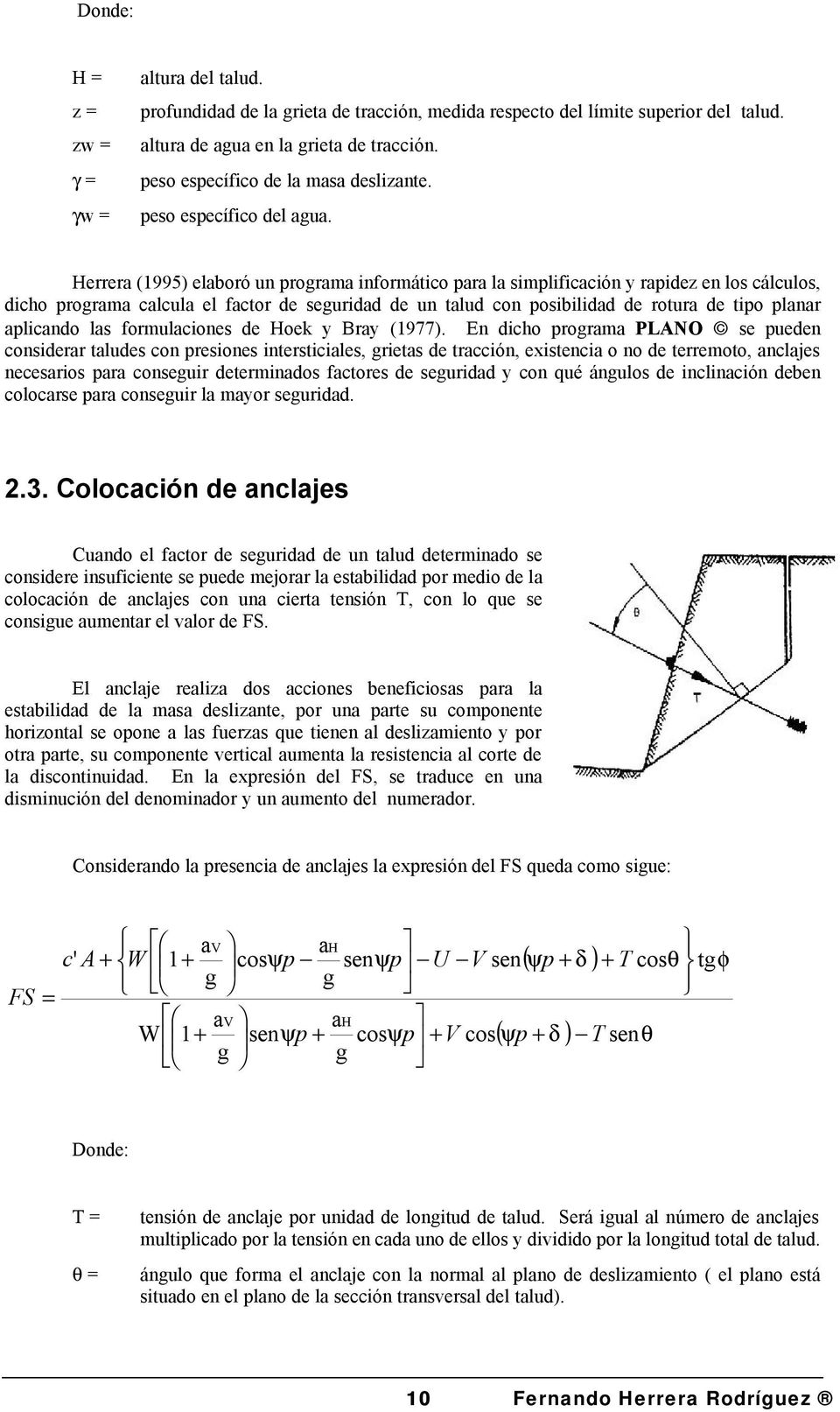 Herrera (1995) elaboró un programa informático para la simplificación y rapidez en los cálculos, dicho programa calcula el factor de seguridad de un talud con posibilidad de rotura de tipo planar