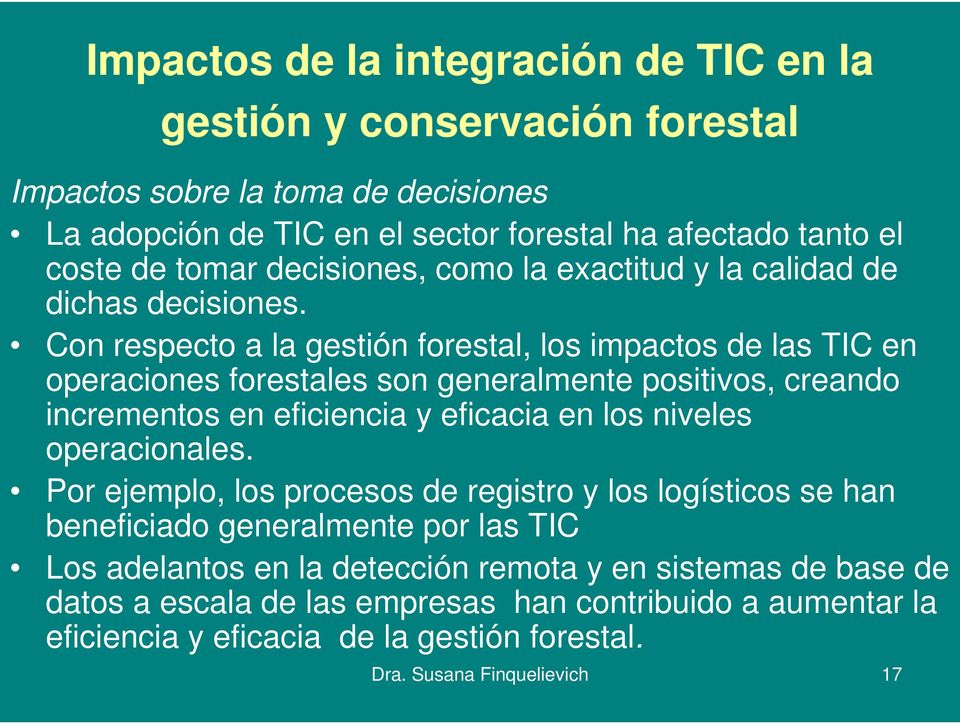 Con respecto a la gestión forestal, los impactos de las TIC en operaciones forestales son generalmente positivos, creando incrementos en eficiencia y eficacia en los niveles
