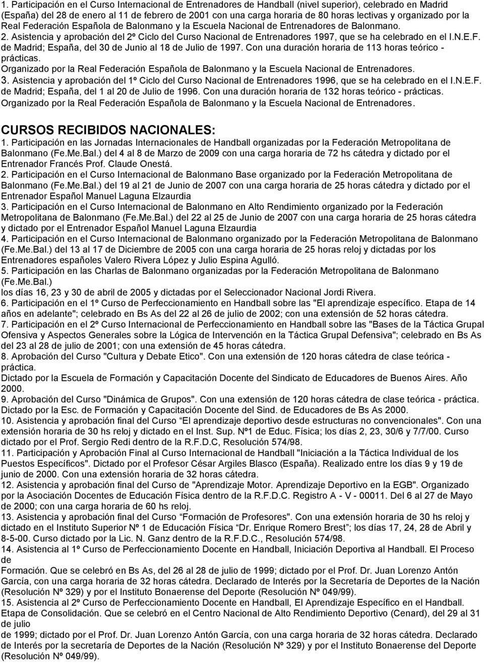 Asistencia y aprobación del 2º Ciclo del Curso Nacional de Entrenadores 1997, que se ha celebrado en el I.N.E.F. de Madrid; España, del 30 de Junio al 18 de Julio de 1997.