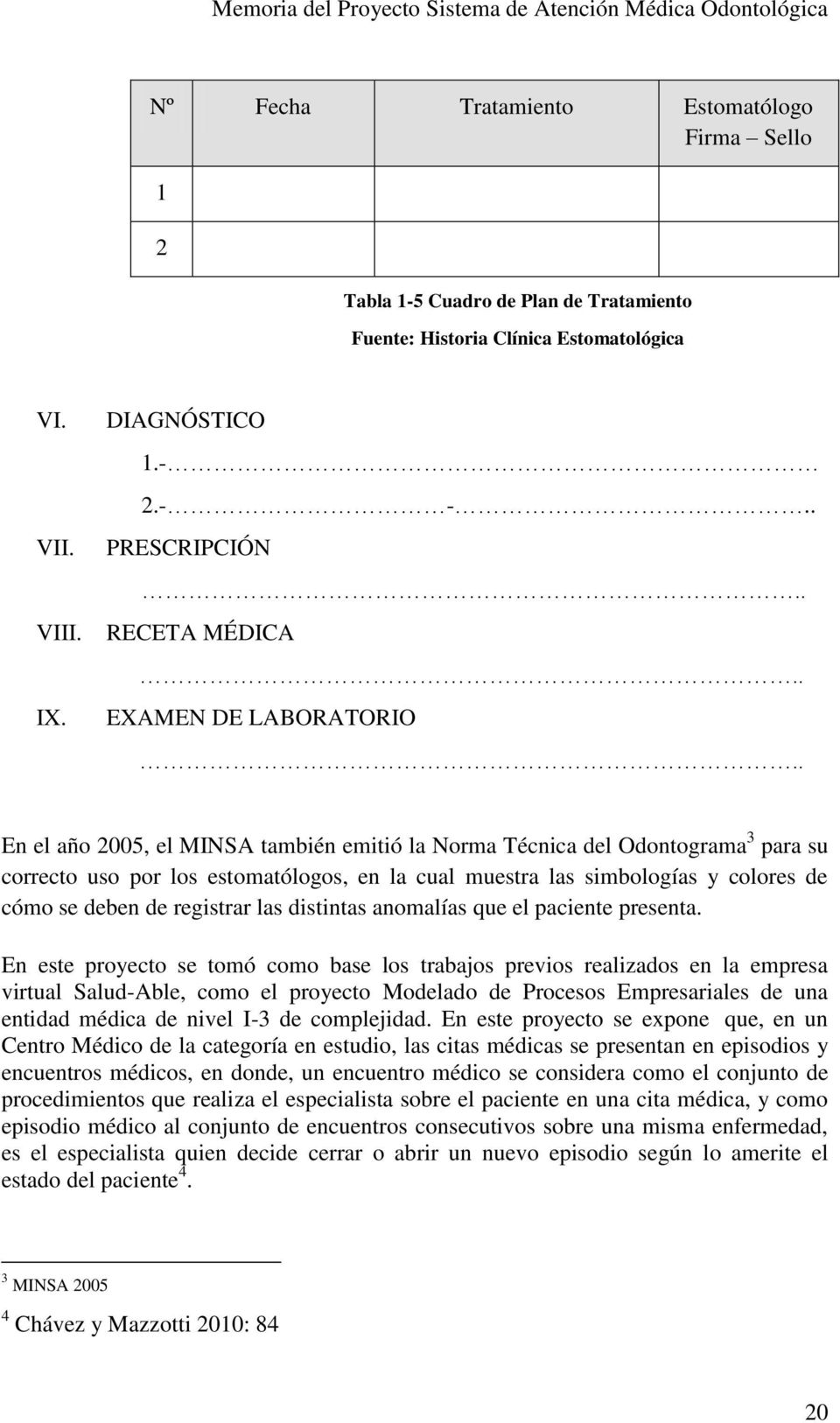 . En el año 2005, el MINSA también emitió la Norma Técnica del Odontograma 3 para su correcto uso por los estomatólogos, en la cual muestra las simbologías y colores de cómo se deben de registrar las
