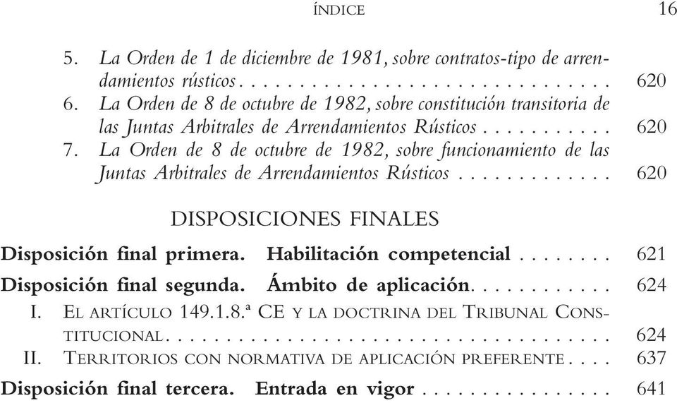 La Orden de 8 de octubre de 1982, sobre funcionamiento de las Juntas Arbitrales de Arrendamientos Rústicos... 620 DISPOSICIONES FINALES Disposición final primera.