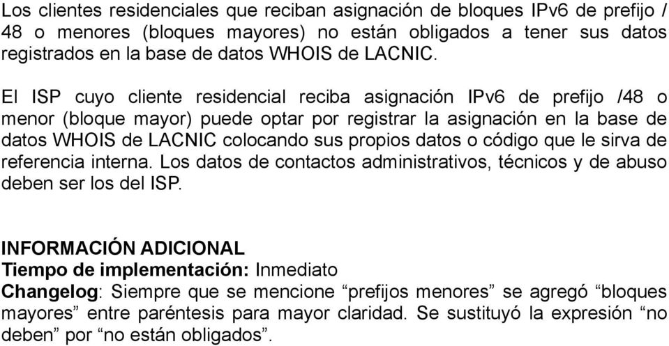 El ISP cuyo cliente residencial reciba asignación IPv6 de prefijo /48 o menor (bloque mayor) puede optar por registrar la asignación en la base de datos WHOIS de LACNIC colocando sus