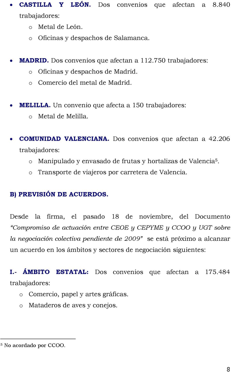 Dos convenios que afectan a 42.206 trabajadores: o Manipulado y envasado de frutas y hortalizas de Valencia 5. o Transporte de viajeros por carretera de Valencia. B) PREVISIÓN DE ACUERDOS.