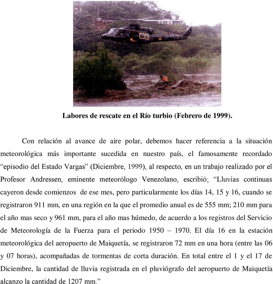 1999), al respecto, en un trabajo realizado por el Profesor Andressen, eminente meteorólogo Venezolano, escribió; Lluvias continuas cayeron desde comienzos de ese mes, pero particularmente los días