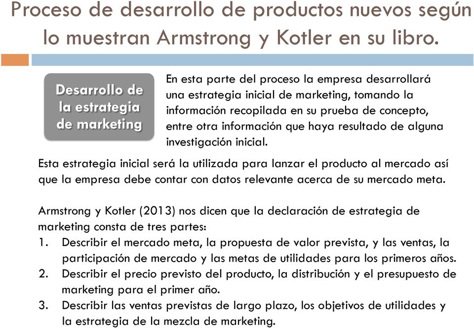 Armstrong y Kotler (2013) nos dicen que la declaración de estrategia de marketing consta de tres partes: 1.
