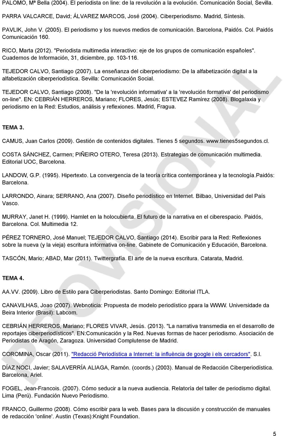 "Periodista multimedia interactivo: eje de los grupos de comunicación españoles". Cuadernos de Información, 31, diciembre, pp. 103-116. TEJEDOR CALVO, Santiago (2007).