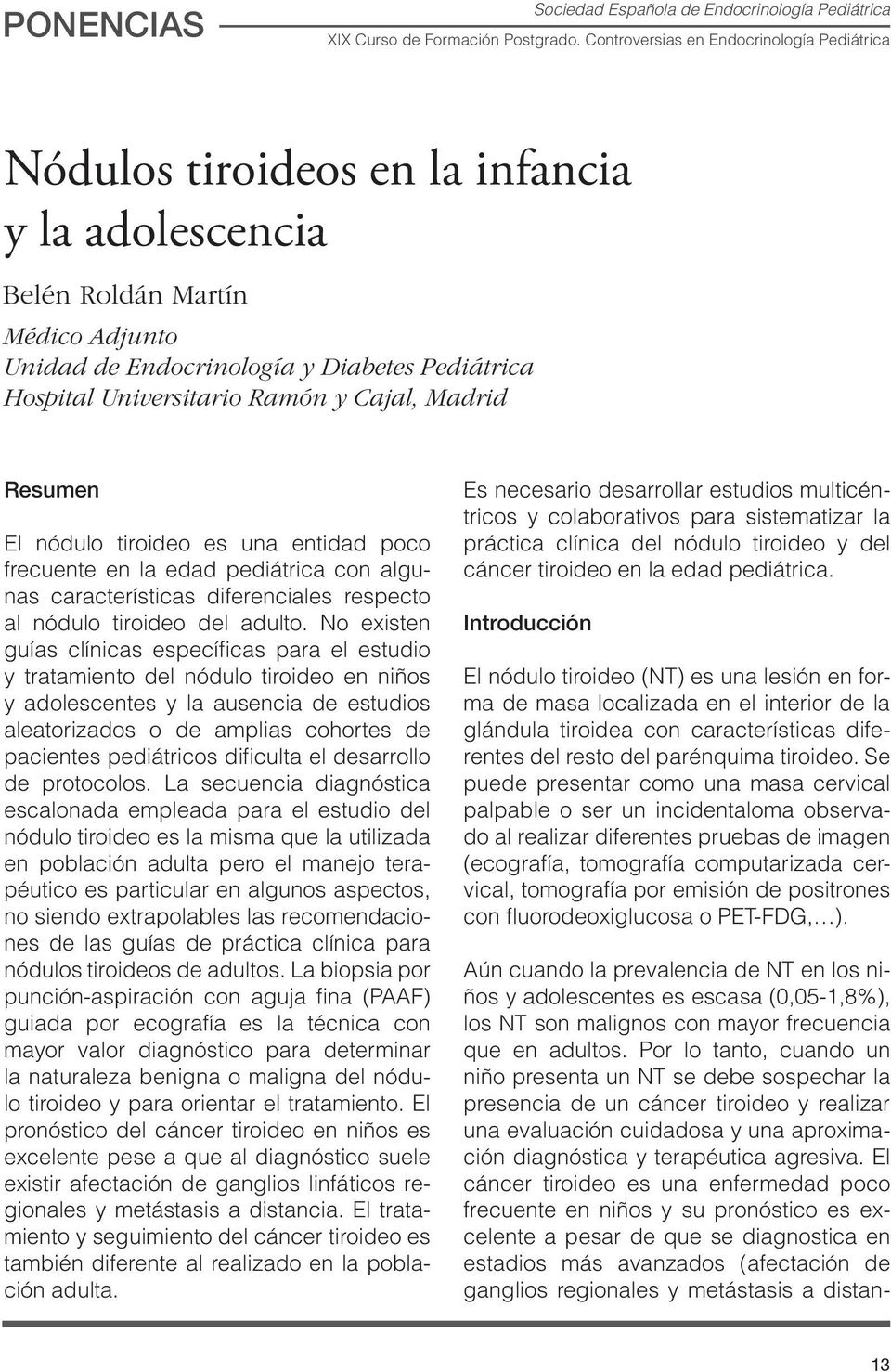Ramón y Cajal, Madrid Resumen El nódulo tiroideo es una entidad poco frecuente en la edad pediátrica con algunas características diferenciales respecto al nódulo tiroideo del adulto.