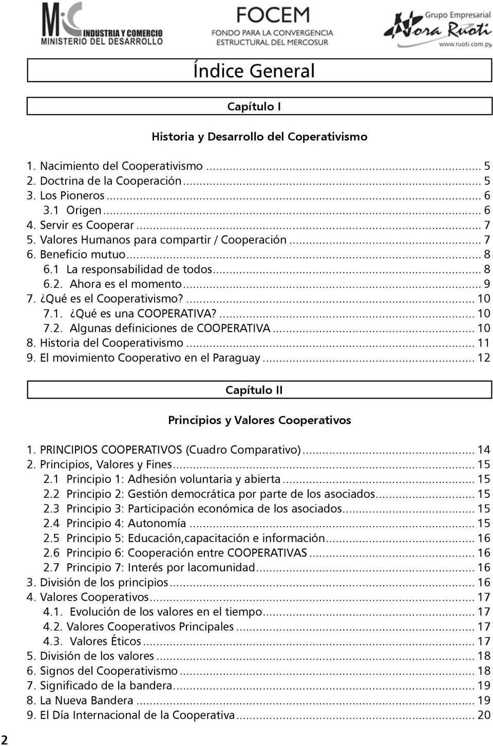... 10 7.2. Algunas definiciones de COOPERATIVA... 10 8. Historia del Cooperativismo... 11 9. El movimiento Cooperativo en el Paraguay... 12 Capítulo II Principios y Valores Cooperativos 1.