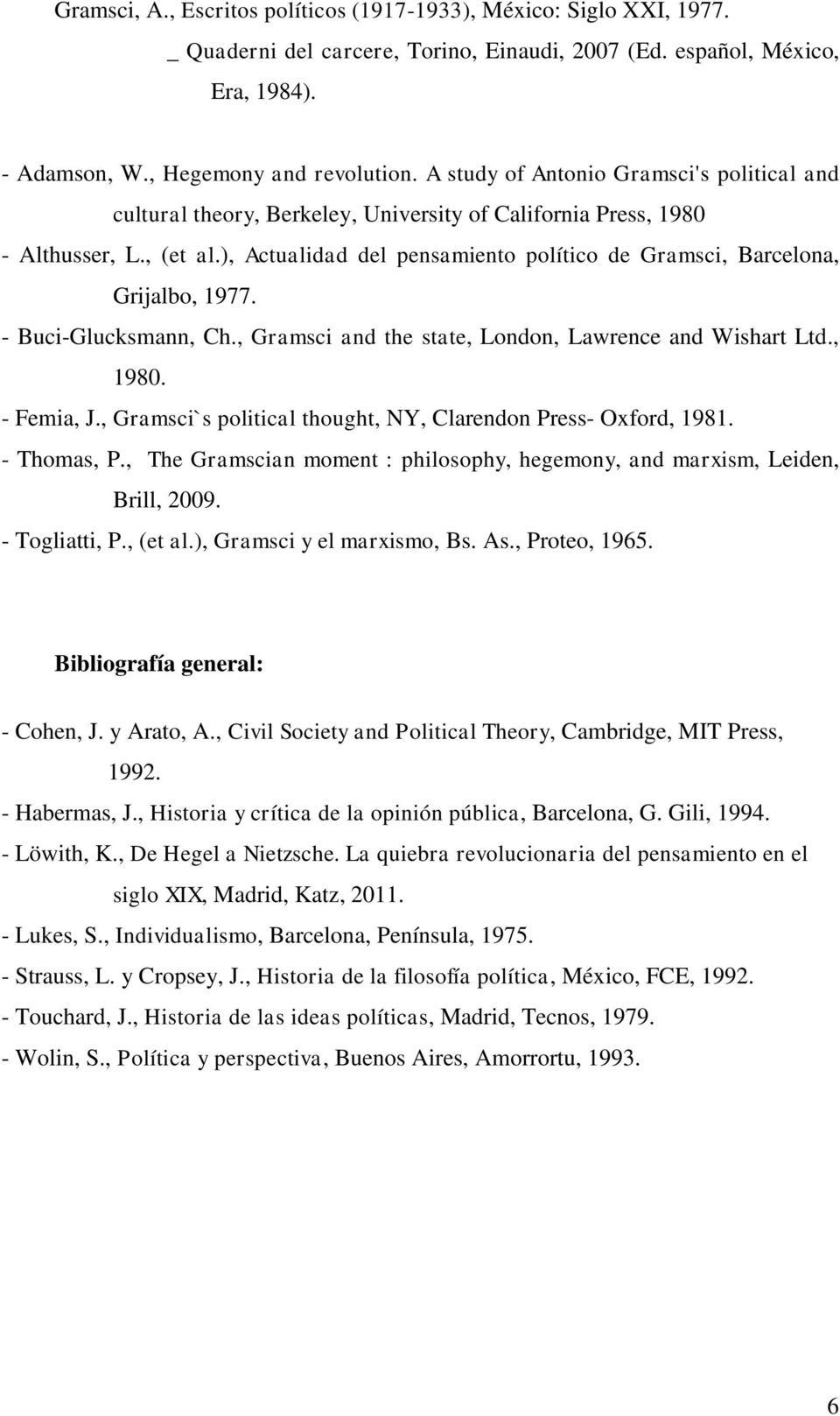 ), Actualidad del pensamiento político de Gramsci, Barcelona, Grijalbo, 1977. - Buci-Glucksmann, Ch., Gramsci and the state, London, Lawrence and Wishart Ltd., 1980. - Femia, J.