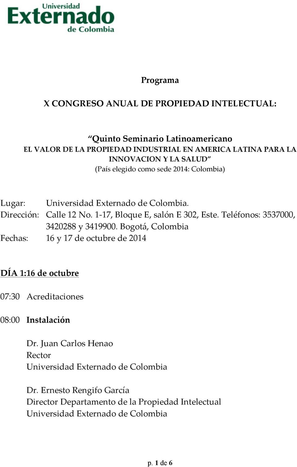 Teléfonos: 3537000, 3420288 y 3419900. Bogotá, Colombia Fechas: 16 y 17 de octubre de 2014 DÍA 1: 16 de octubre 07:30 Acreditaciones 08:00 Instalación Dr.
