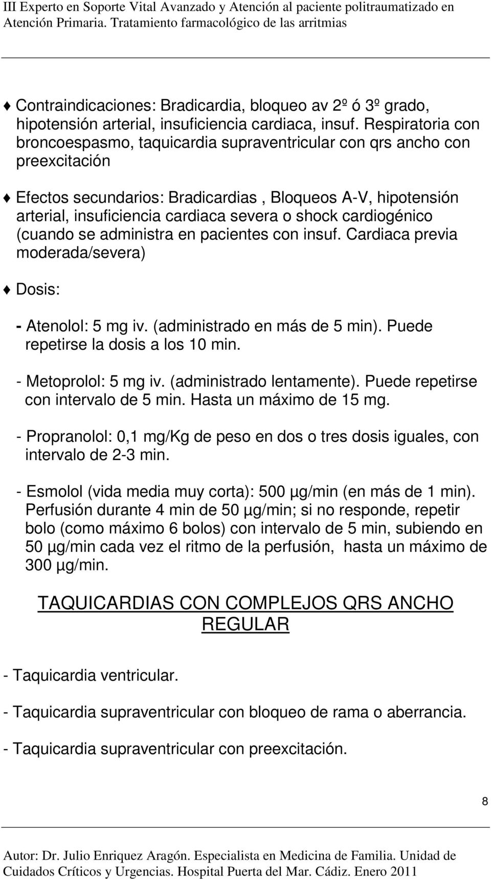 shock cardiogénico (cuando se administra en pacientes con insuf. Cardiaca previa moderada/severa) Dosis: - Atenolol: 5 mg iv. (administrado en más de 5 min). Puede repetirse la dosis a los 10 min.
