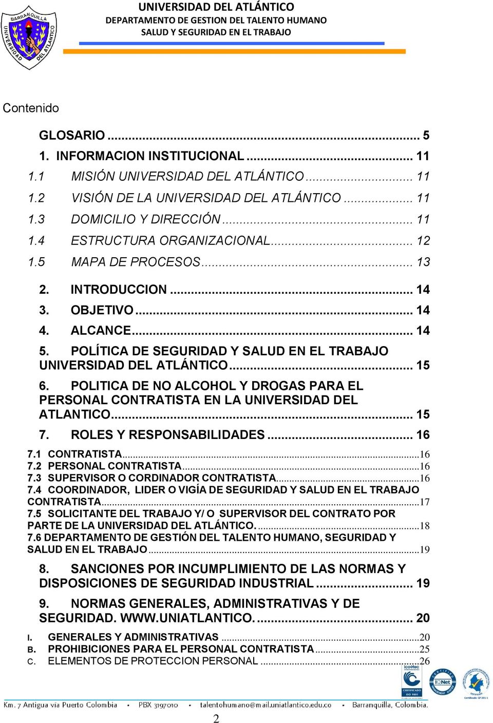 POLITICA DE NO ALCOHOL Y DROGAS PARA EL PERSONAL CONTRATISTA EN LA UNIVERSIDAD DEL ATLANTICO... 15 7. ROLES Y RESPONSABILIDADES... 16 7.1 CONTRATISTA...16 7.2 PERSONAL CONTRATISTA...16 7.3 SUPERVISOR O CORDINADOR CONTRATISTA.