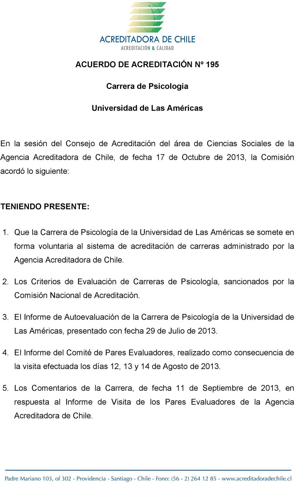 Que la Carrera de Psicología de la Universidad de Las Américas se somete en forma voluntaria al sistema de acreditación de carreras administrado por la Agencia Acreditadora de Chile. 2.