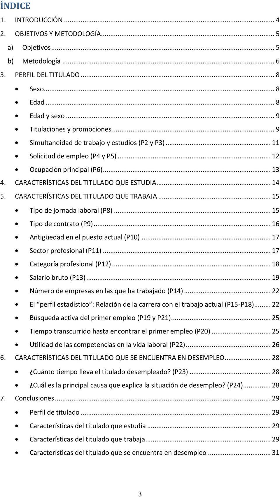 CARACTERÍSTICAS DEL TITULADO QUE TRABAJA... 15 Tipo de jornada laboral (P8)... 15 Tipo de contrato (P9)... 16 Antigüedad en el puesto actual (P10)... 17 Sector profesional (P11).