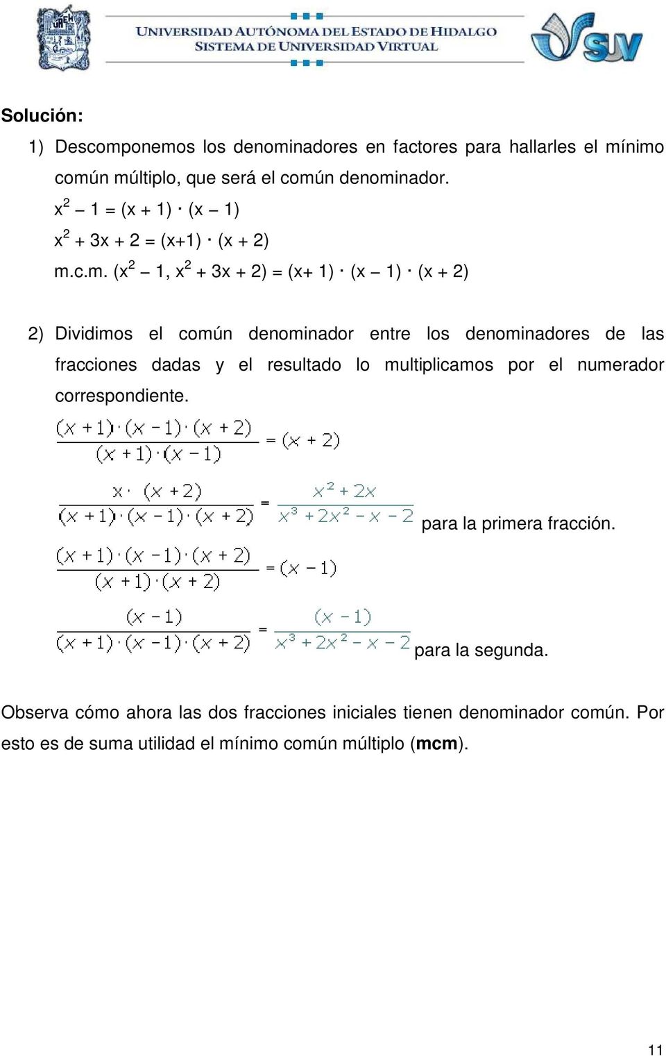 c.m. (x 2 1, x 2 + 3x + 2) = (x+ 1) (x 1) (x + 2) 2) Dividimos el común denominador entre los denominadores de las fracciones dadas y el