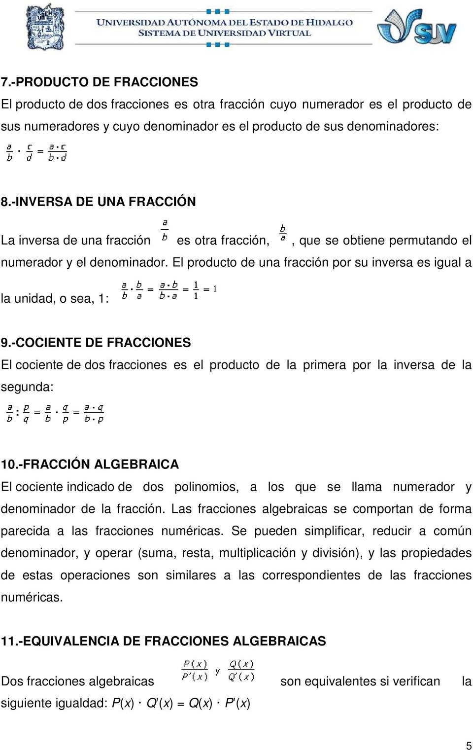 El producto de una fracción por su inversa es igual a la unidad, o sea, 1: 9.-COCIENTE DE FRACCIONES El cociente de dos fracciones es el producto de la primera por la inversa de la segunda: 10.