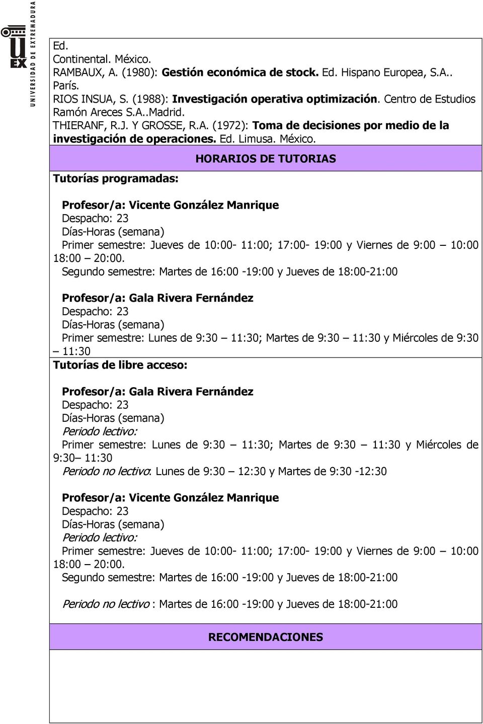Tutorías programadas: HORARIOS DE TUTORIAS Profesor/a: Vicente González Manrique Primer semestre: Jueves de 10:00-11:00; 17:00-19:00 y Viernes de 9:00 10:00 18:00 20:00.