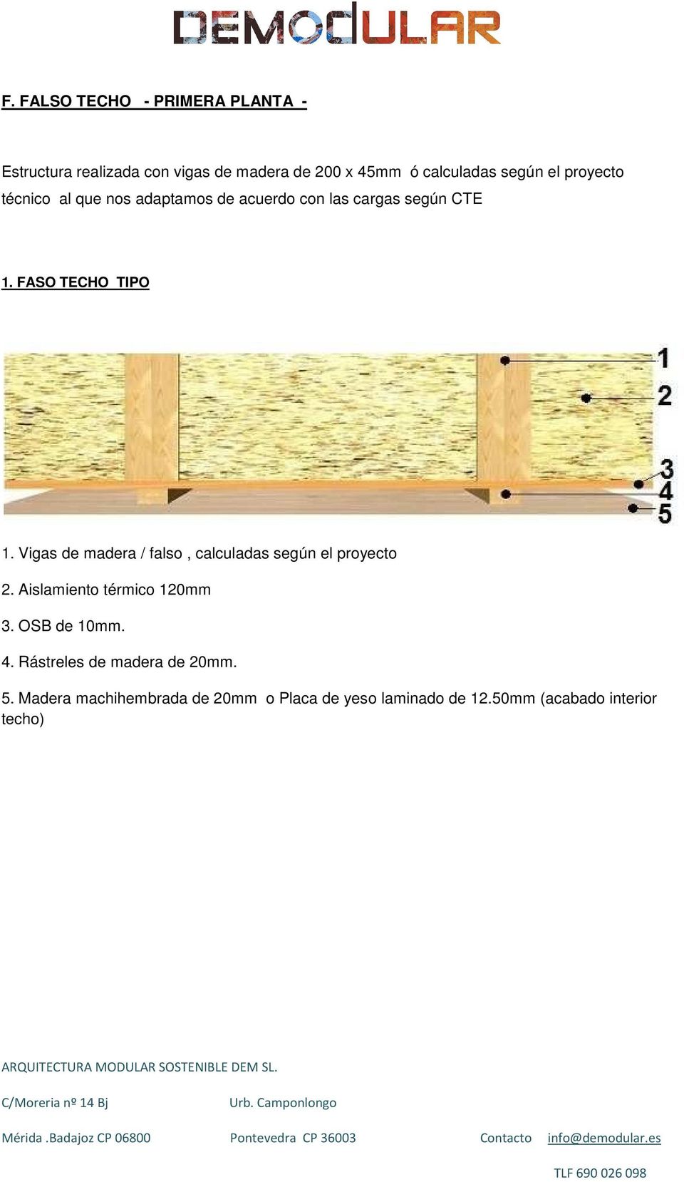 Vigas de madera / falso, calculadas según el proyecto 2. Aislamiento térmico 120mm 3. OSB de 10mm. 4.