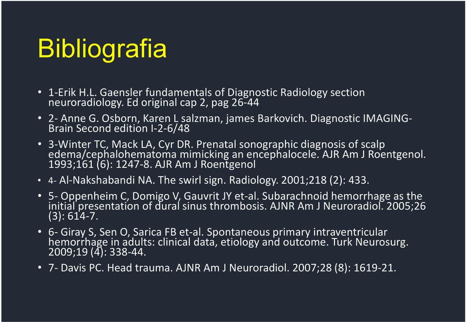 1993;161 (6): 1247-8. AJR Am J Roentgenol 4- Al-Nakshabandi NA. The swirl sign. Radiology. 2001;218 (2): 433. 5- Oppenheim C, Domigo V, Gauvrit JY et-al.