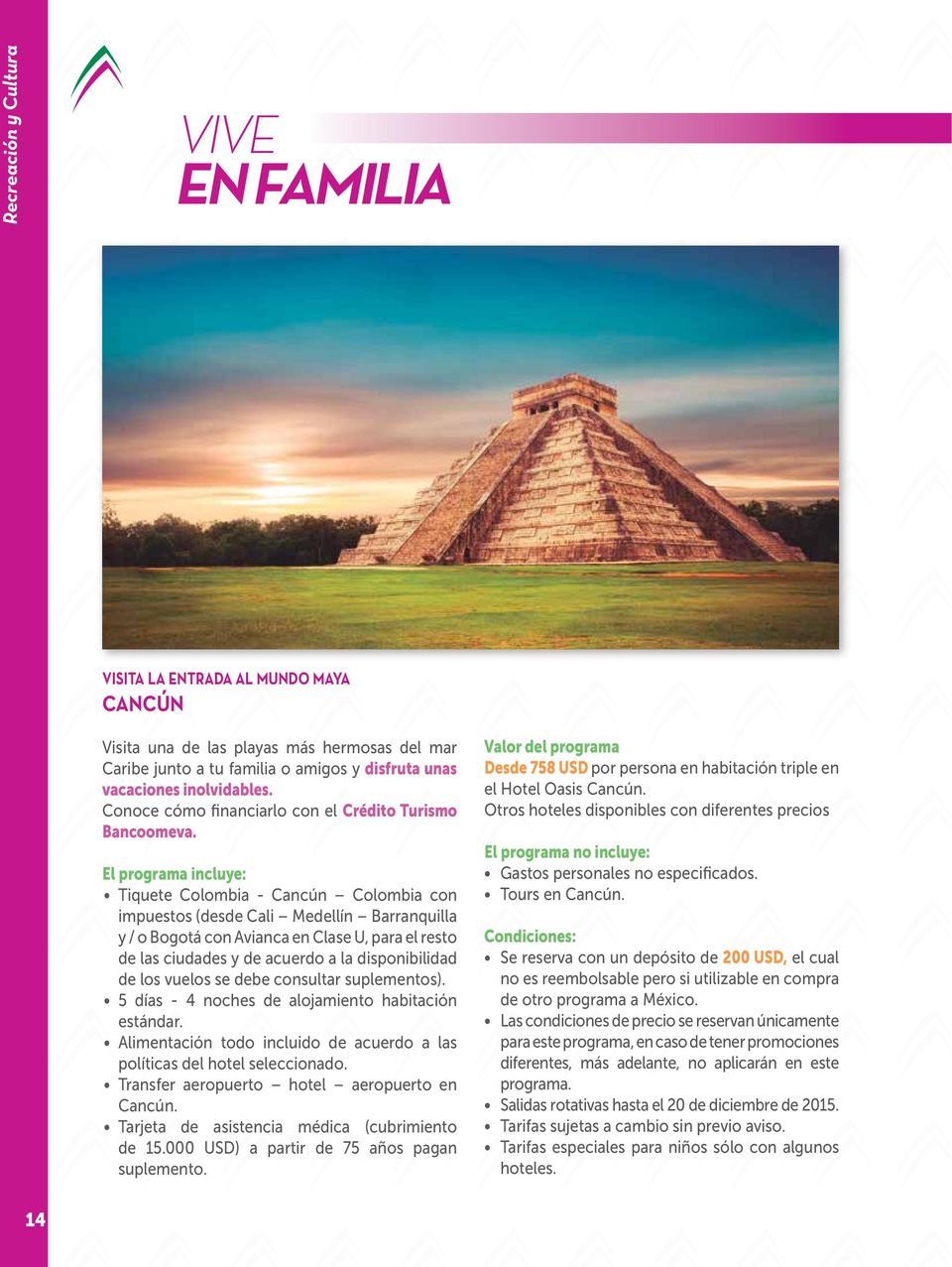 El programa incluye: Tiquete Colombia - Cancún Colombia con impuestos (desde Cali Medellín Barranquilla y / o Bogotá con Avianca en Clase U, para el resto de las ciudades y de acuerdo a la