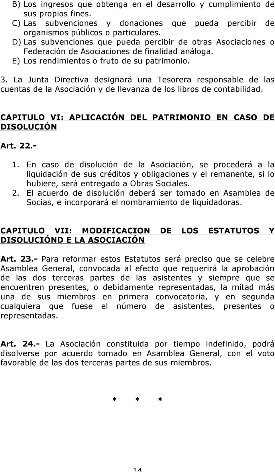 La Junta Directiva designará una Tesorera responsable de las cuentas de la Asociación y de llevanza de los libros de contabilidad. CAPITULO VI: APLICACIÓN DEL PATRIMONIO EN CASO DE DISOLUCIÓN Art. 22.