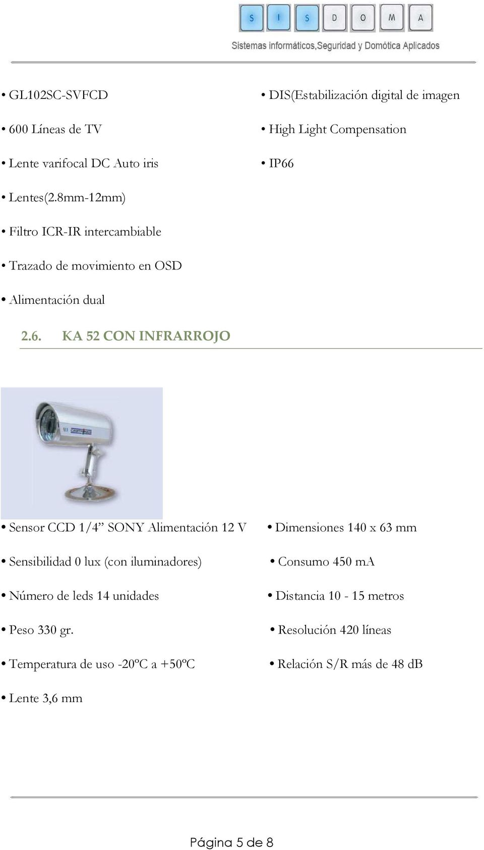 KA 52 CON INFRARROJO Sensor CCD 1/4 SONY Alimentación 12 V Sensibilidad 0 lux (con iluminadores) Número de leds 14 unidades Peso 330