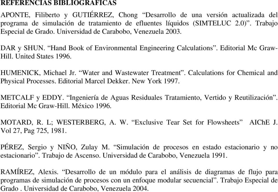 Water and Wastewater Treatment. Calculations for Chemical and Physical Processes. Editorial Marcel Dekker. New York 1997. METCALF y EDDY.