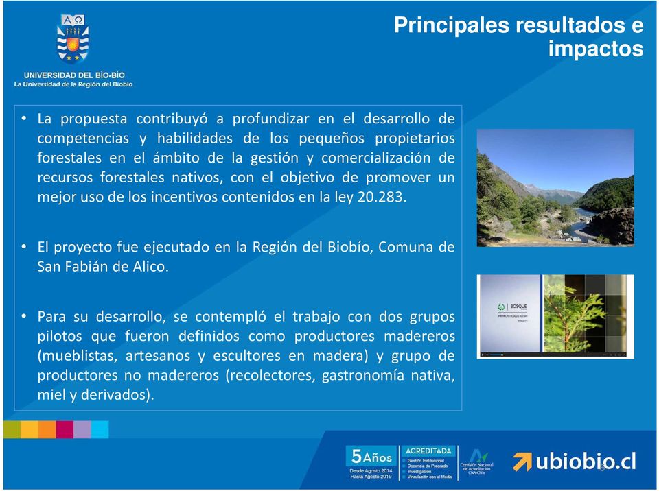 El proyecto fue ejecutado en la Región del Biobío, Comuna de San Fabián de Alico.