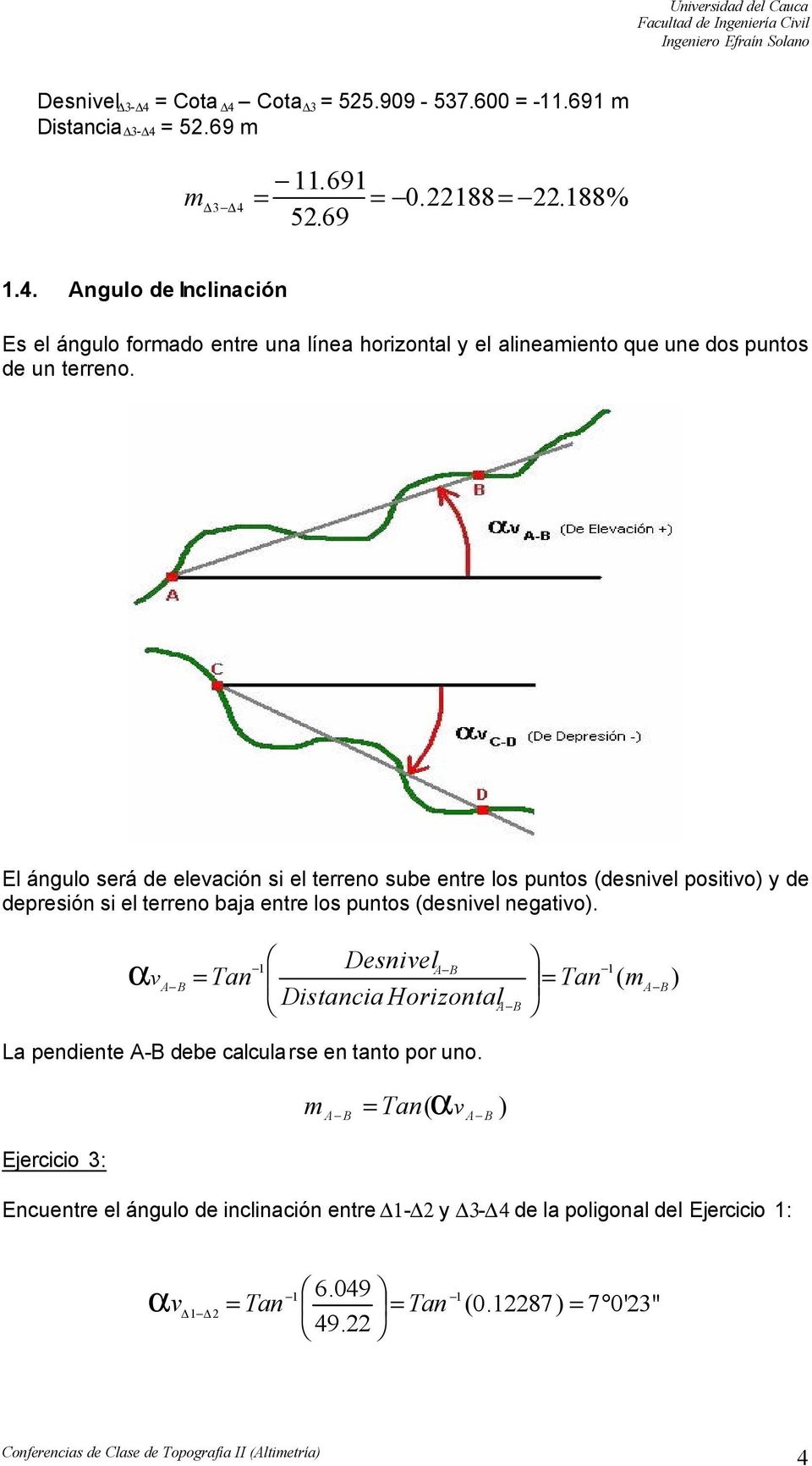 α v Desnivel DistanciaHorizontal A B A B = Tan = La pendiente A-B debe calcularse en tanto por uno.