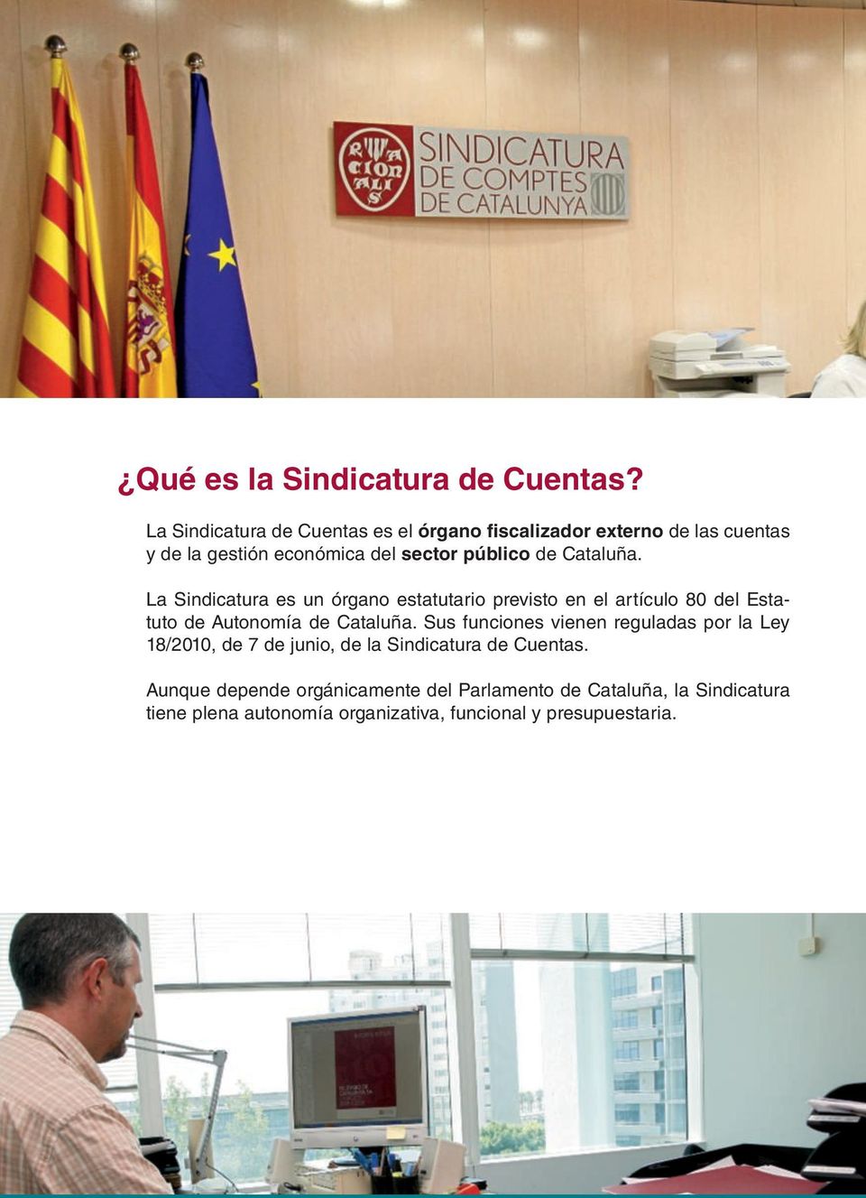 Cataluña. La Sindicatura es un órgano estatutario previsto en el artículo 80 del Estatuto de Autonomía de Cataluña.