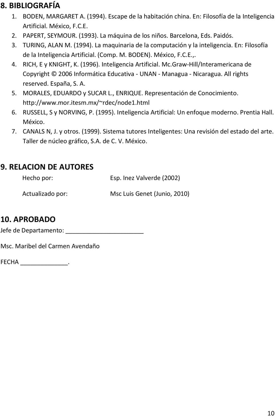 RICH, E y KNIGHT, K. (1996). Inteligencia Artificial. Mc.Graw-Hill/Interamericana de Copyright 2006 Informática Educativa - UNAN - Managua - Nicaragua. All rights reserved. España, S. A. 5.