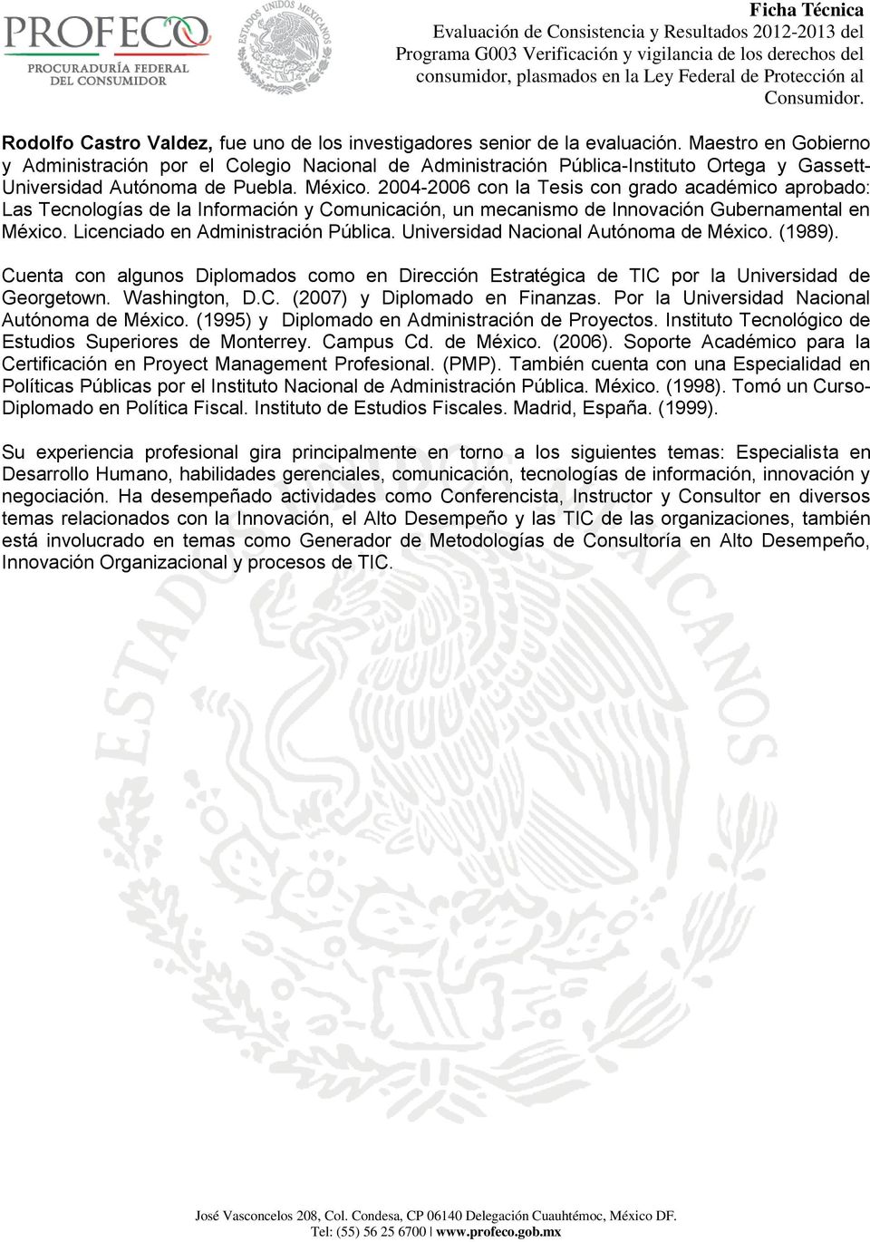 2004-2006 con la Tesis con grado académico aprobado: Las Tecnologías de la Información y Comunicación, un mecanismo de Innovación Gubernamental en México. Licenciado en Administración Pública.