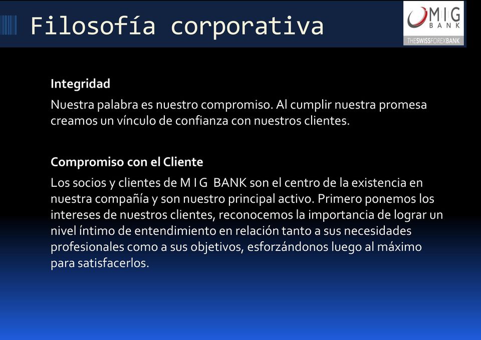 Compromiso con el Cliente Los socios y clientes de M I G BANK son el centro de la existencia en nuestra compañía y son nuestro