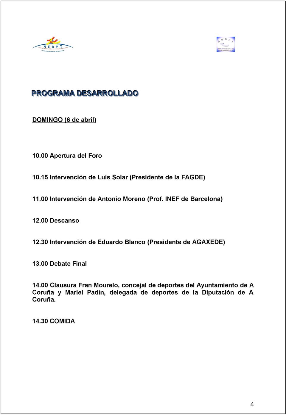 INEF de Barcelona) 12.00 Descanso 12.30 Intervención de Eduardo Blanco (Presidente de AGAXEDE) 13.