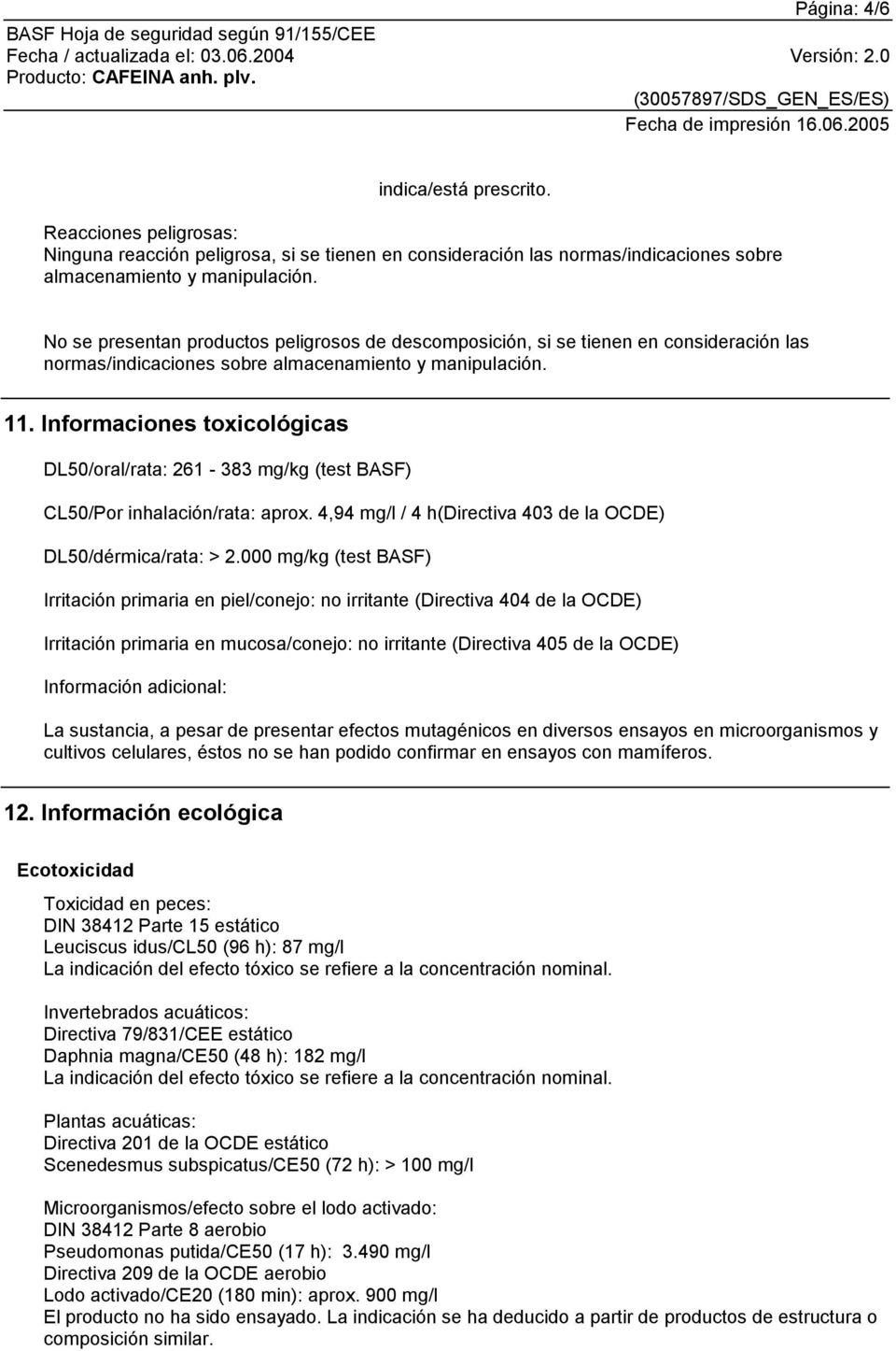 Informaciones toxicológicas DL50/oral/rata: 261-383 mg/kg (test BASF) CL50/Por inhalación/rata: aprox. 4,94 mg/l / 4 h(directiva 403 de la OCDE) DL50/dérmica/rata: > 2.