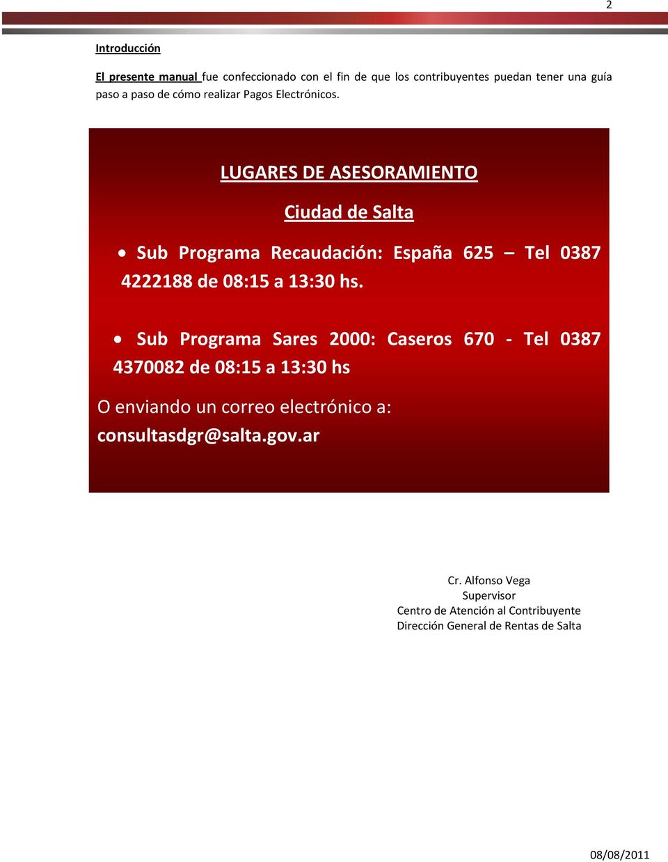 LUGARES DE ASESORAMIENTO Ciudad de Salta Sub Programa Recaudación: España 625 Tel 0387 4222188 de 08:15 a 13:30 hs.