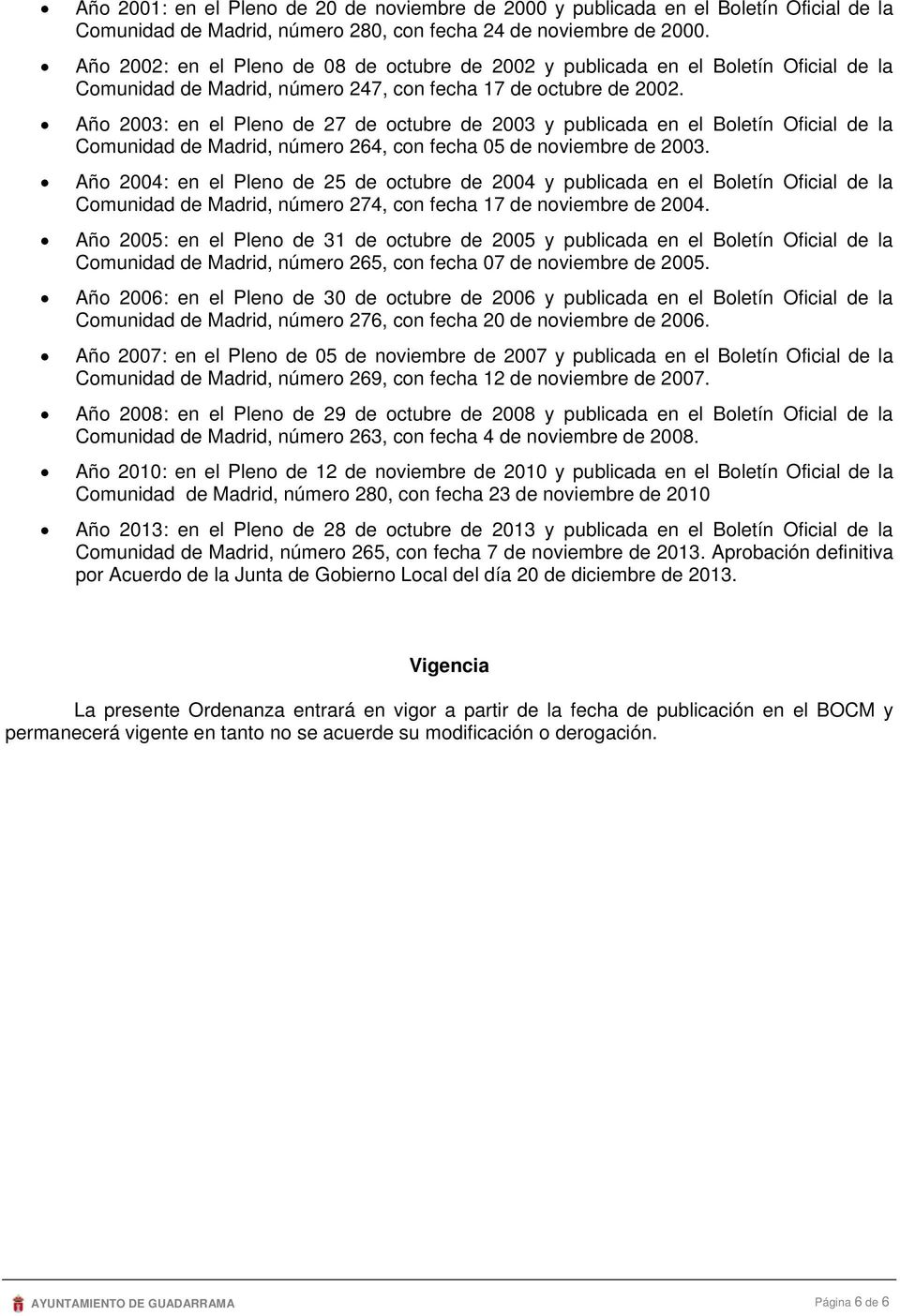 Año 2003: en el Pleno de 27 de octubre de 2003 y publicada en el Boletín Oficial de la Comunidad de Madrid, número 264, con fecha 05 de noviembre de 2003.